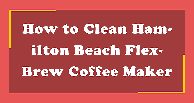 How to Clean Hamilton Beach FlexBrew Coffee Maker