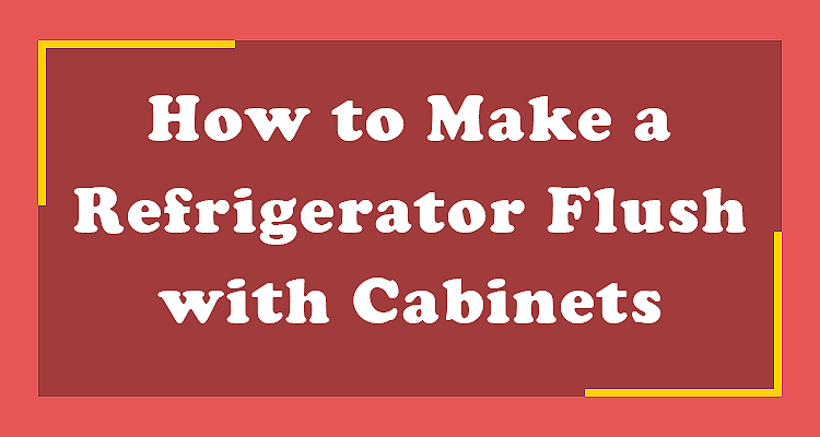 How to Make a Refrigerator Flush with Cabinets