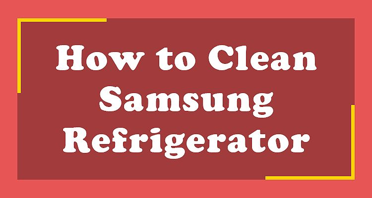 How to clean Samsung Refrigerator