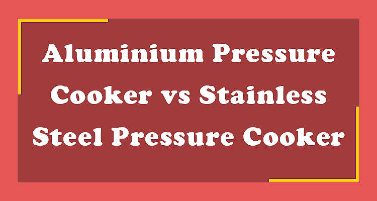 Aluminium Pressure Cooker vs Stainless Steel Pressure Cooker Which is the Right Choice for Your Kitchen