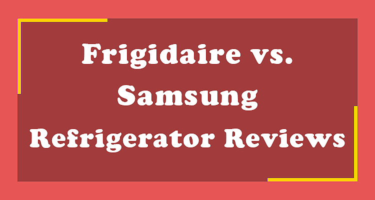 Frigidaire vs. Samsung Refrigerator Showdown Which One Keeps Your Food Fresher