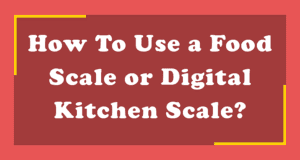 How To Use a Food Scale Measuring Scale or Digital Kitchen Scale For Weight Loss