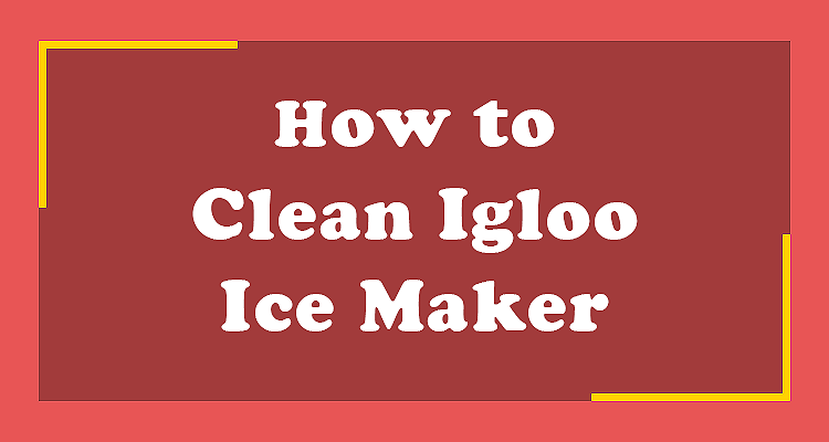 How to Clean Igloo Ice Maker