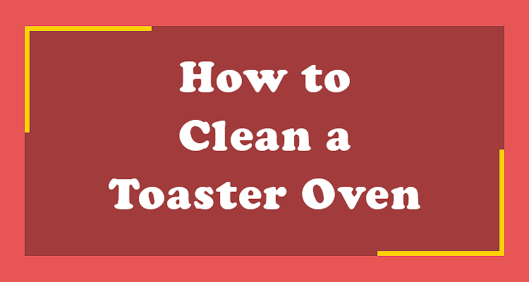 How to Clean a Toaster Oven