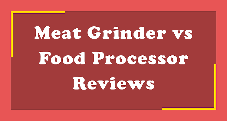 Meat Grinder vs Food Processor Reviews