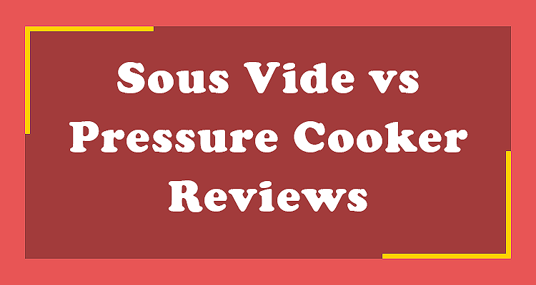 Sous Vide vs Pressure Cooker Reviews