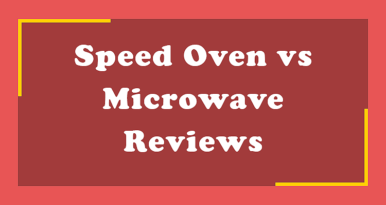 Speed Oven vs Microwave Reviews